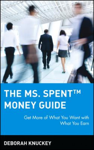 Carte Ms. Spent Money Guide: Get More of What You Wa Want with What You Earn Deborah Knuckey