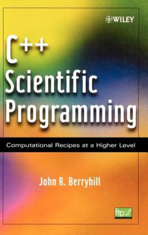 Kniha C++ Scientific Programming - Computational Recipes  at a Higher Level John R. Berryhill