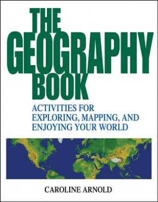 Könyv Geography Book - Activities for Exploring, Mapping & Enjoying Your World Caroline Arnold