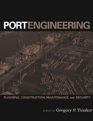 Kniha Port Engineering - Planning, Construction, Maintenance and Security Gregory P. Tsinker