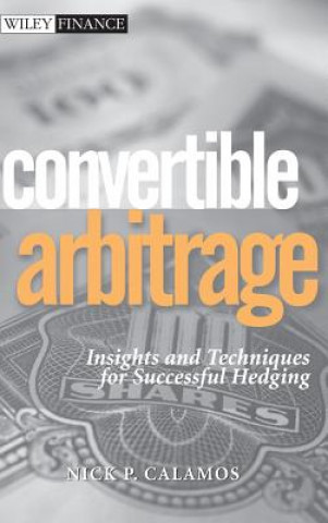 Knjiga Convertible Arbitrage - Insights and Techniques for Successful Hedging Nick P. Calamos