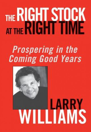 Kniha Right Stock at the Right Time - Prospering in the Coming Good Years Larry R. Williams