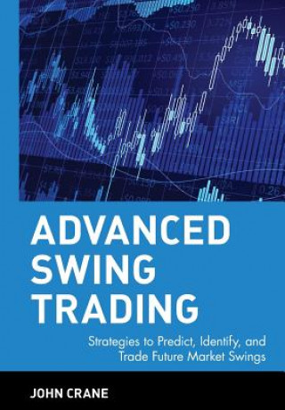 Livre Advanced Swing Trading - Strategies to Predict, Identify and Trade Future Market Swings John Crane