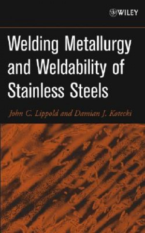 Kniha Welding Metallurgy and Weldability of Stainless St eels John C. Lippold