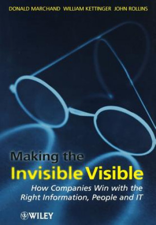 Könyv Making the Invisible Visible - How Companies Win with the Right Information, People & IT Donald A. Marchand