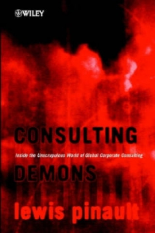 Книга Consulting Demons - Inside the Unscrupulous World  of Global Corporate Consulting Lewis Pinault