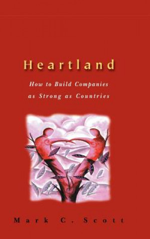 Книга Heartland - How to Build Companies as Strong as Countries Mark C. Scott