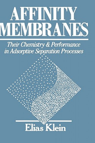 Knjiga Affinity Membranes - Their Chemistry and Performance in Adsorptive Elias Klein