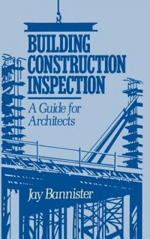 Knjiga Building Construction Inspection - A Guide for Architects Jay M. Bannister