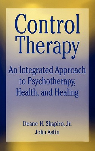 Kniha Control Therapy:  An Integrated  Approach to Psychotherapy, Health & Healing Deane H. Shapiro