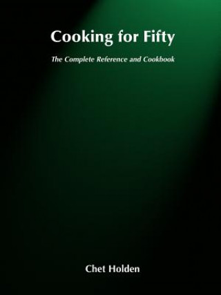 Kniha Cooking for Fifty - The Complete Reference and Cookbook Chet Holden