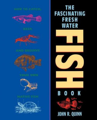 Kniha Fascinating Freshwater Fish Book - How to Catch, Keep & Observe Your Own Native Fish John R. Quinn