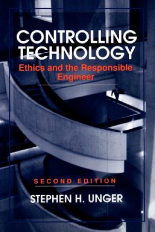 Knjiga Controlling Technology - Ethics & the Responsible Engineer 2e Stephen H. Unger