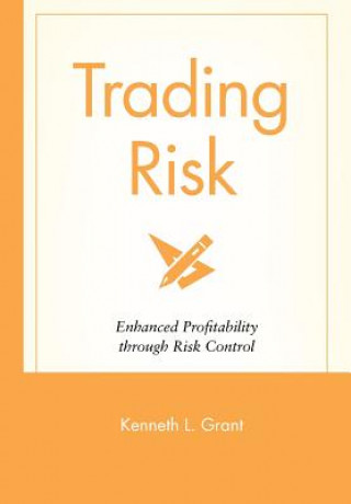 Книга Trading Risk - Enhanced Profitability Through Risk  Control Kenneth L. Grant