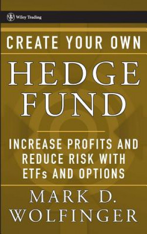 Könyv Create Your Own Hedge Fund - Increase Profits and Reduce Risk with ETFs and Options Mark D. Wolfinger