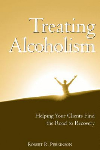 Carte Treating Alcoholism - Helping Your Clients Find the Road to Recovery Robert R. Perkinson