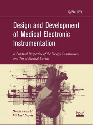 Kniha Design and Development of Medical Electronic Instrumentation - A Practical Perspective of the Design, Construction and Test of Medical Devices David Prutchi