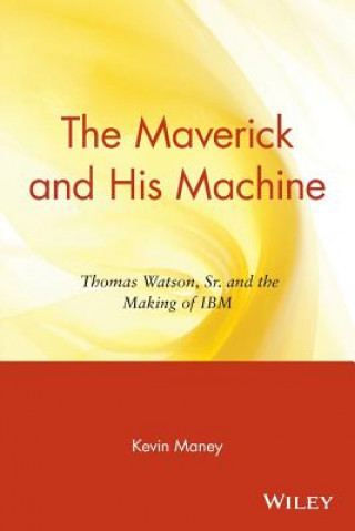 Könyv Maverick and His Machine - Thomas Watson, Sr. and the Making of IBM Kevin Maney