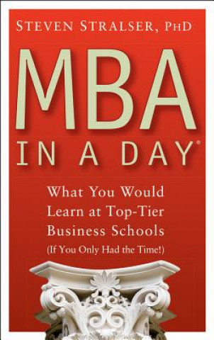 Carte MBA In A Day - What You Would Learn At Top-Tier Business Schools (If You Only Had The Time!) Steven Stralser