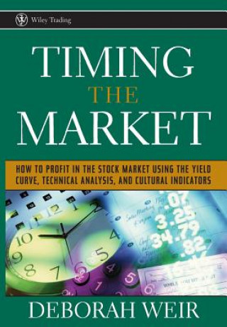 Książka Timing the Market - How To Profit in the Stock Market Using the Yield Curve, Technical Analysis and Cultural Indicators Deborah Weir