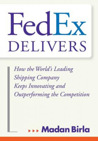 Carte FedEx Delivers - How the World's Leading Shipping Company Keeps Innovating and Outperforming the Competition Madan Birla