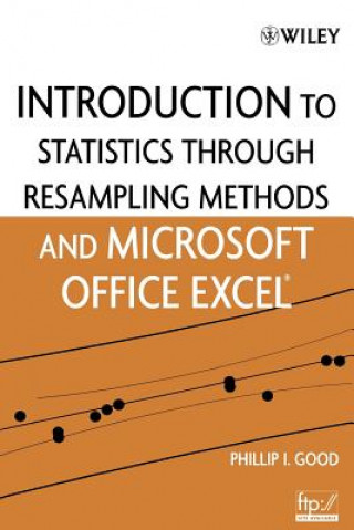 Carte Introduction to Statistics Through Resampling Methods and Microsoft Office Excel Phillip I. Good