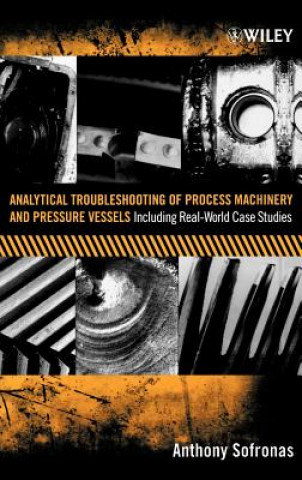 Książka Analytical Troubleshooting of Process Machinery and Pressure Vessels - Including Real-World Case Studies A. Sofronas