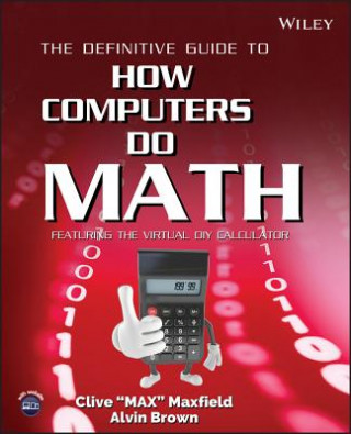 Carte Definitive Guide to How Computers Do Math - Featuring the Virtual DIY Calculator +CD Clive Maxfield