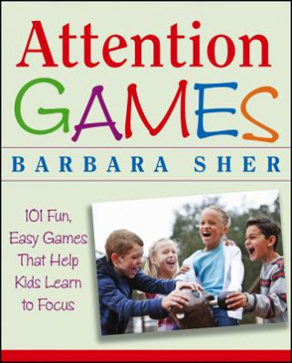 Knjiga Attention Games - 101 Fun, Easy Games that Help Kids Learn to Focus Barbara Sher