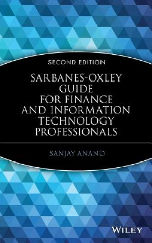 Carte Sarbanes-Oxley Guide for Finance and Information Technology Professionals 2e Sanjay Anand