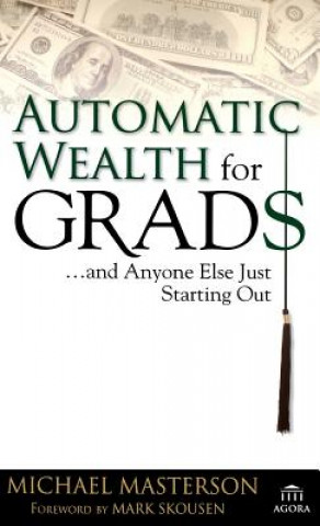 Könyv Automatic Wealth for Grads... and Anyone Else Just Starting Out Michael Masterson