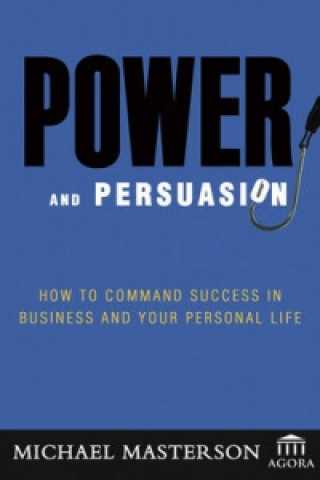 Kniha Power and Persuasion: How to Command Success in Business and Your Personal Life Michael Masterson