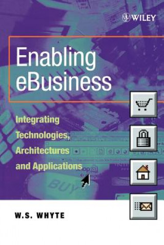 Knjiga Enabling eBusiness - Integrating Technologies, Architectures and Applications W. S. Whyte