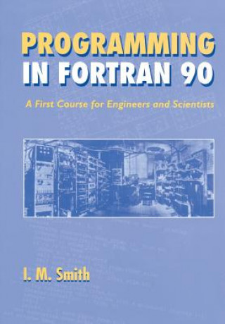 Książka Programming in Fortran 90 - A First Course for Engineers & Scientists Ian M. Smith