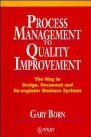 Buch Process Management to Quality Improvement - The way to Design, Document, & Re-Engineer Business Systems Gary Born