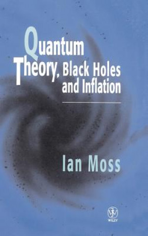 Könyv Quantum Theory, Black Holes & Inflation I.G. Moss