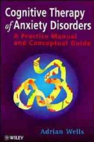 Knjiga Cognitive Therapy of Anxiety Disorders - A Practice Manual & Conceptual Guide Adrian Wells