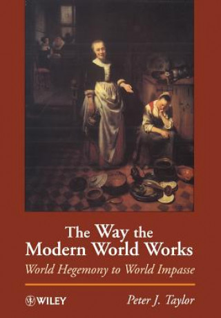 Könyv Way the Modern World Works - World Hegemony to World Impasse Peter J. Taylor