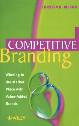 Knjiga Competitive Branding - Winning in the Market Place  with Value-Added Brands Torsten H. Nilson