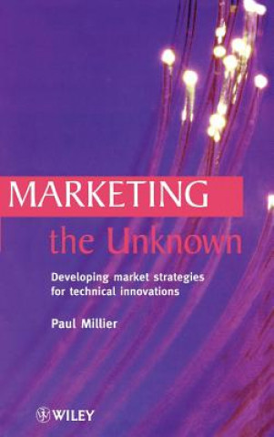Carte Marketing the Unknown - Developing Market Strategies for Technical Innovations Paul Millier