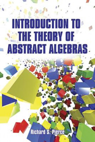 Kniha Introduction to the Theory of Abstract Algebras Richard Pierce
