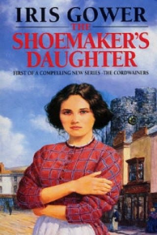 Kniha Shoemaker's Daughter (The Cordwainers: 1) Iris Gower