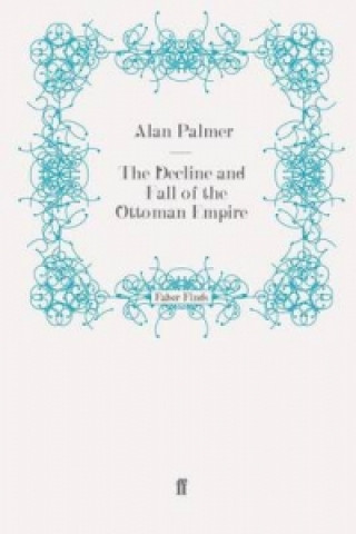 Carte Decline and Fall of the Ottoman Empire Alan Palmer