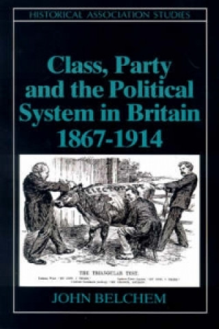 Kniha Class, Party and the Political System in Britain 1867-1914 John Belchem