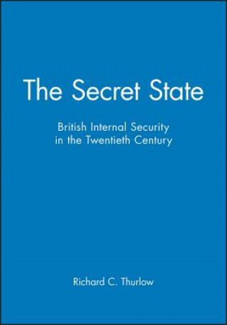 Kniha Secret State: British Internal Security in the  Twentieth Century Richard C. Thurlow