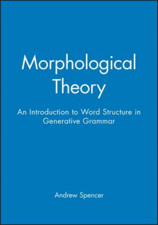 Kniha Morphological Theory: An Introduction to Word Structure Generative Grammar Andrew Spencer