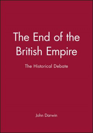 Kniha End of the British Empire - The Historical Debate John Darwin