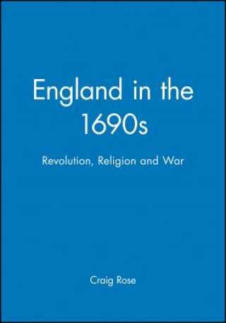 Könyv England in the 1690s: Revolution, Religion and War Craig Rose