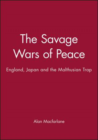 Könyv Savage Wars of Peace - England, Japan and the Malthusian Trap Alan Macfarlane