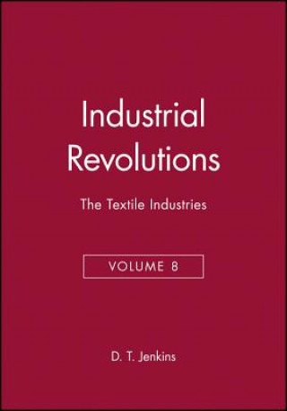 Könyv Industrial Revolutions Volume 8 - he Textile Industries D.T. Jenkins